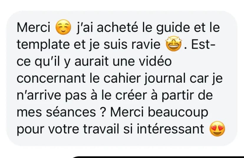 Merci 😊 j’ai acheté le guide et le template et je suis ravie 🤩. Est-ce qu’il y aurait une vidéo concernant le cahier journal car je n’arrive pas à le créer à partir de mes séances ? Merci beaucoup pour votre travail si intéressant 😍