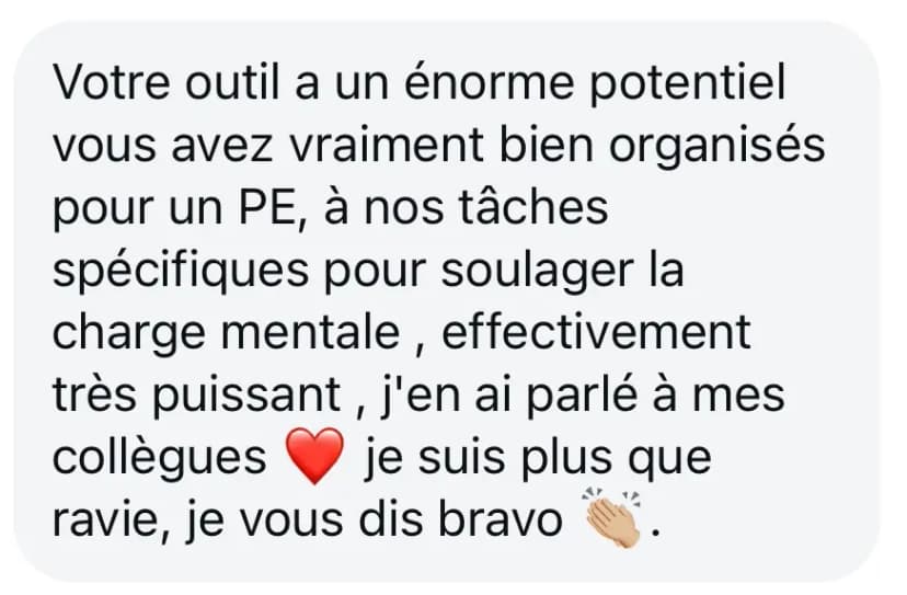 Votre outil a un énorme potentiel vous avez vraiment bien organisés pour un PE, à nos tâches spécifiques pour soulager la charge mentale , effectivement très puissant , j'en ai parlé à mes collègues ❤️ je suis plus que ravie, je vous dis bravo 👏.