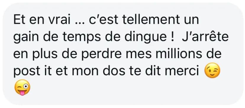 Et en vrai ... c’est tellement un gain de temps de dingue ! J’arrête en plus de perdre mes millions de post it et mon dos te dit merci 😉🤪