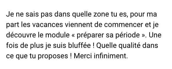 Bonjour, Un énorme merci, j'ai bien tout récupéré dans mon espace cahier journal. Un énorme merci pour votre patience et ce "service après vente". Un énorme merci car je me sers de votre outil depuis lundi en condition "classe" et c'est vraiment chouette, je ne regrette pas du tout mon achat. C'est agréable que tout soit noté au même endroit. Je vais forcément m'améliorer à force d'utilisation mais mes débuts sont prometteurs. Bonne période 4